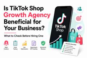 Is a TikTok Shop Growth Agency Beneficial for Your Business? What to Check Before Hiring One